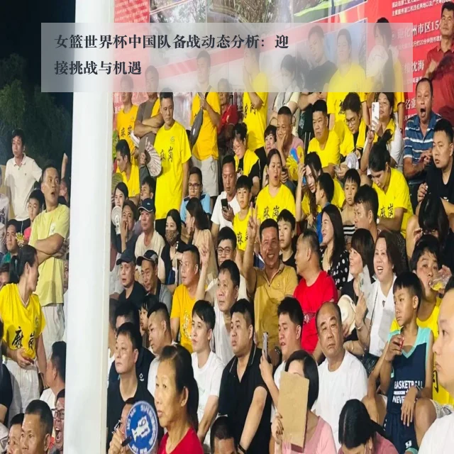 女篮世界杯中国队备战动态分析：迎接挑战与机遇
